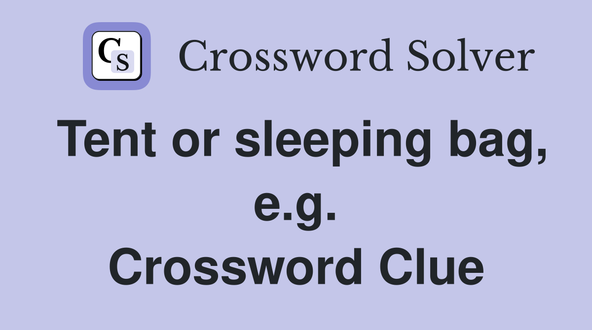 Tent or sleeping bag, e.g. Crossword Clue