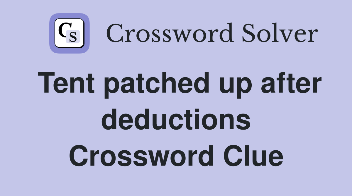 Tent patched up after deductions Crossword Clue