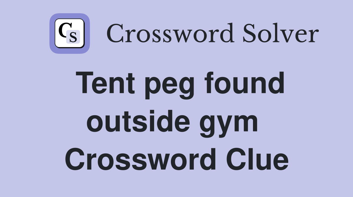 Tent peg found outside gym  Crossword Clue