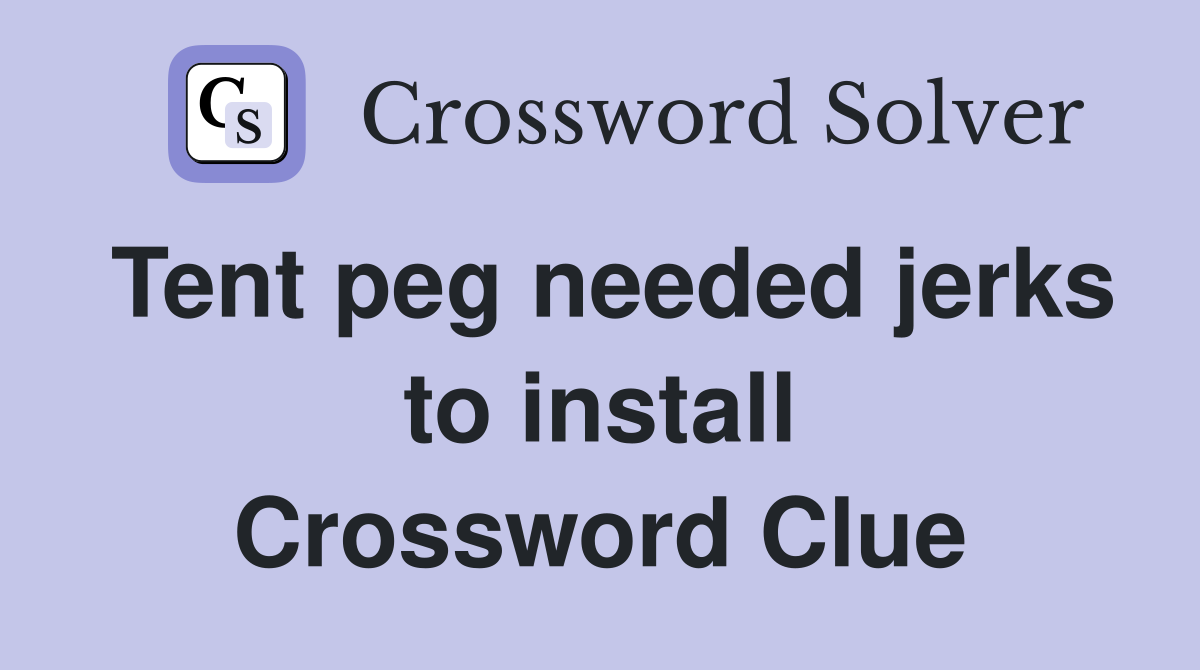 Tent peg needed jerks to install Crossword Clue