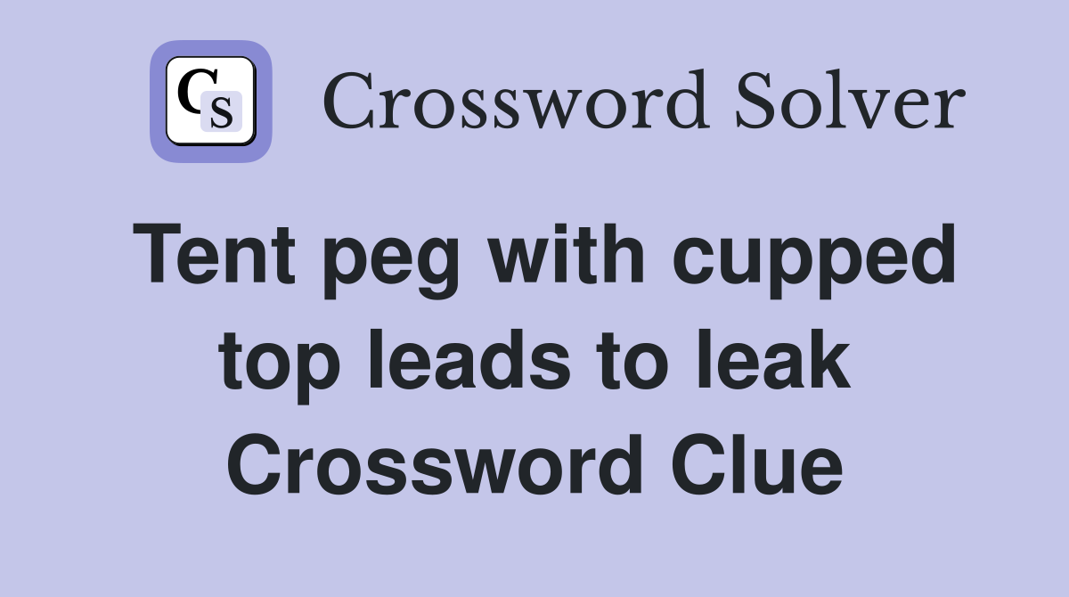 Tent peg with cupped top leads to leak Crossword Clue