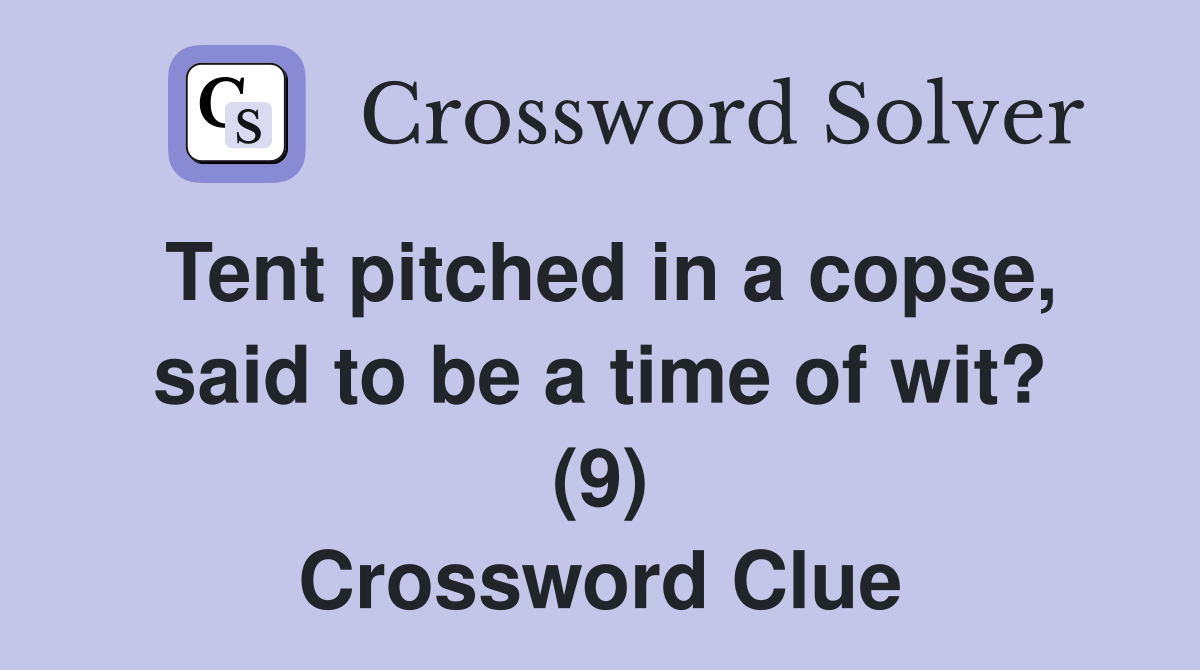 Tent pitched in a copse, said to be a time of wit? (9) Crossword Clue