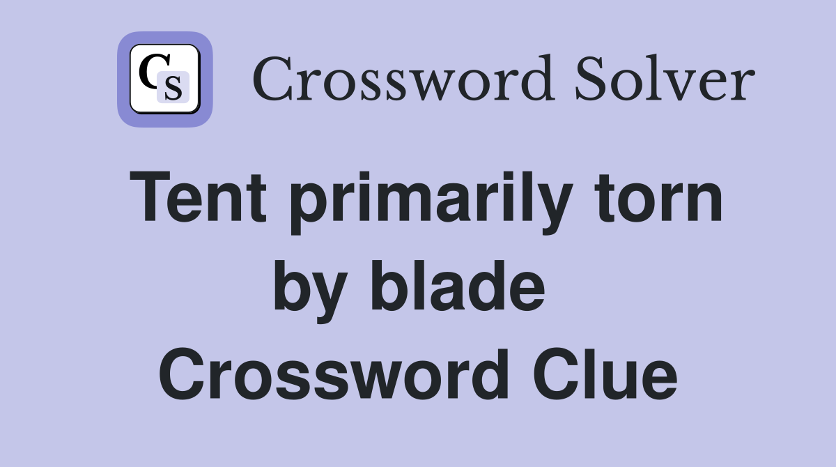 Tent primarily torn by blade  Crossword Clue