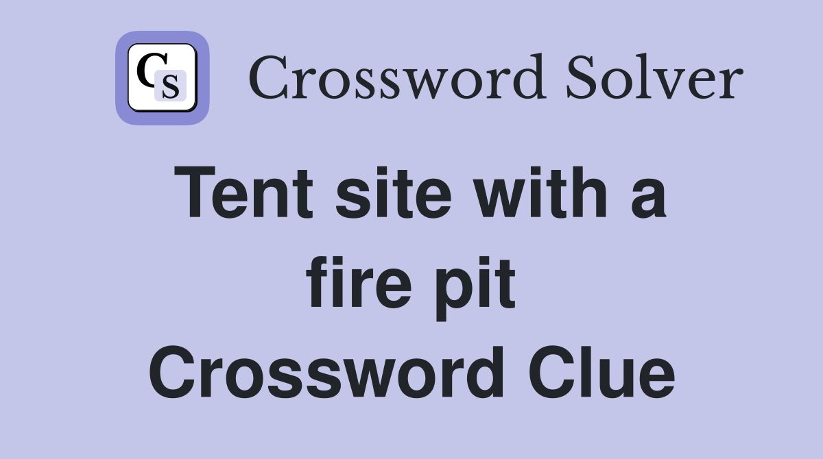 Tent site with a fire pit Crossword Clue