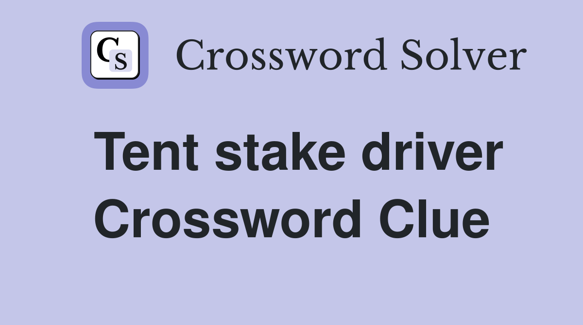 Tent stake driver Crossword Clue