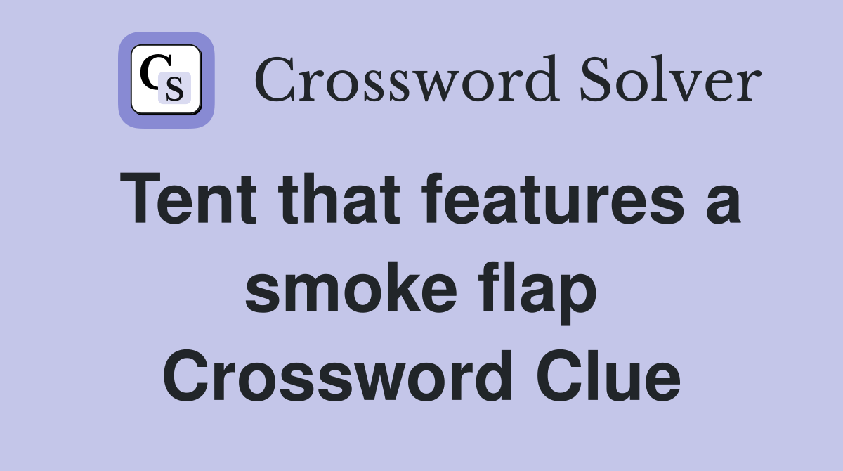 Tent that features a smoke flap Crossword Clue
