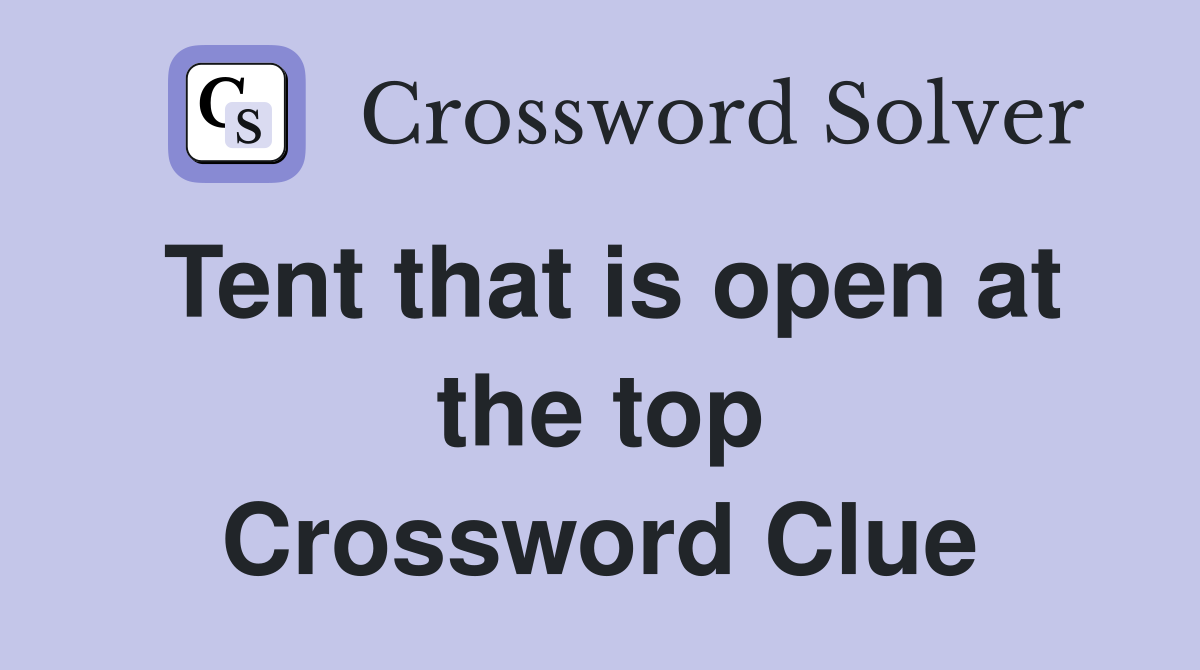 Tent that is open at the top Crossword Clue