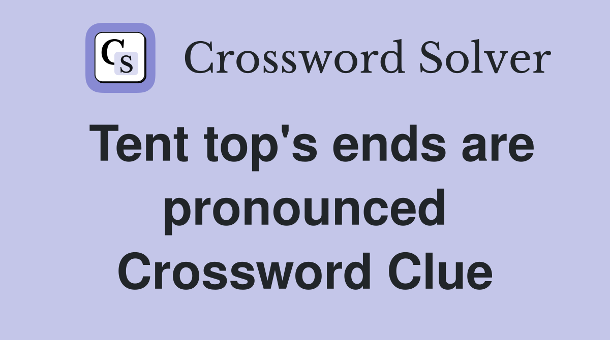 Tent top's ends are pronounced Crossword Clue