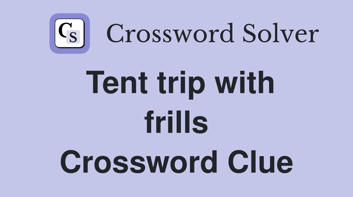 Tent trip with frills Crossword Clue