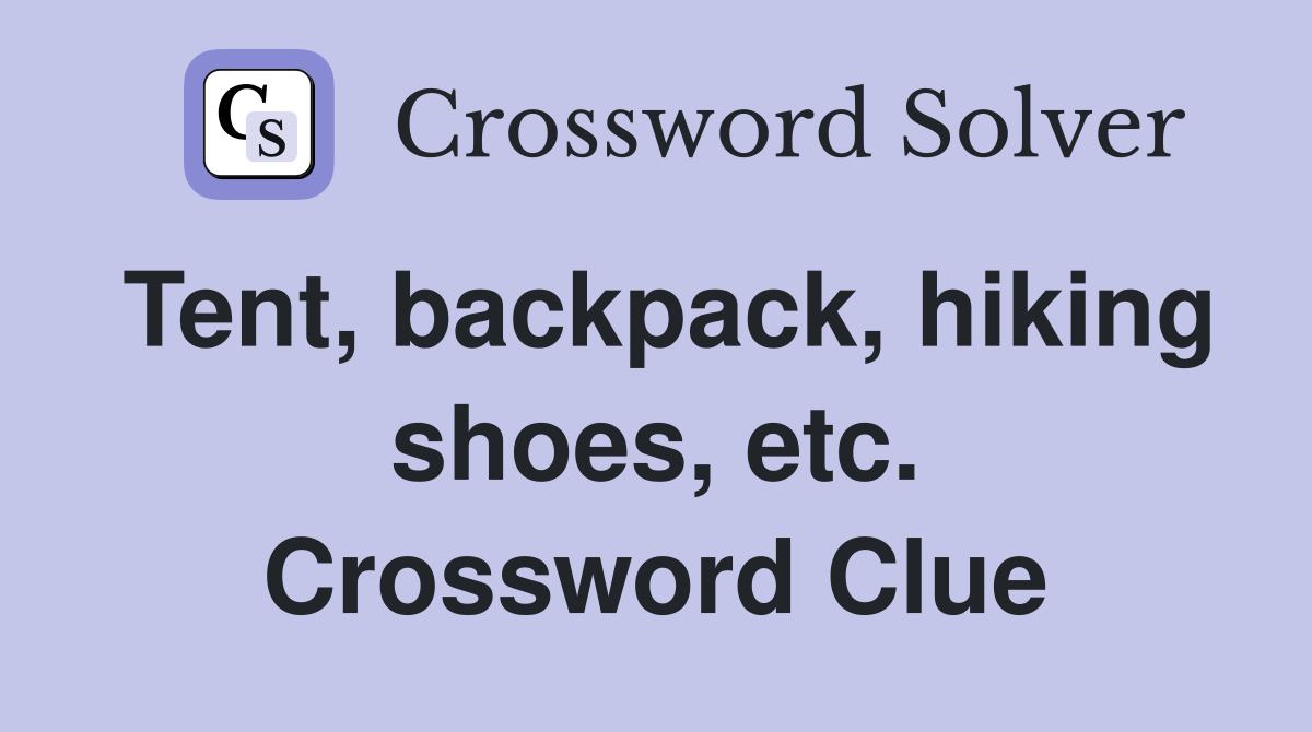 Tent, backpack, hiking shoes, etc. Crossword Clue