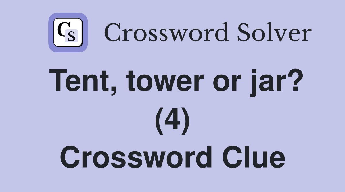 Tent, tower or jar? (4) Crossword Clue
