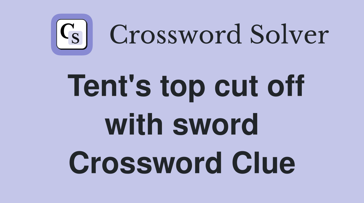 Tent's top cut off with sword Crossword Clue