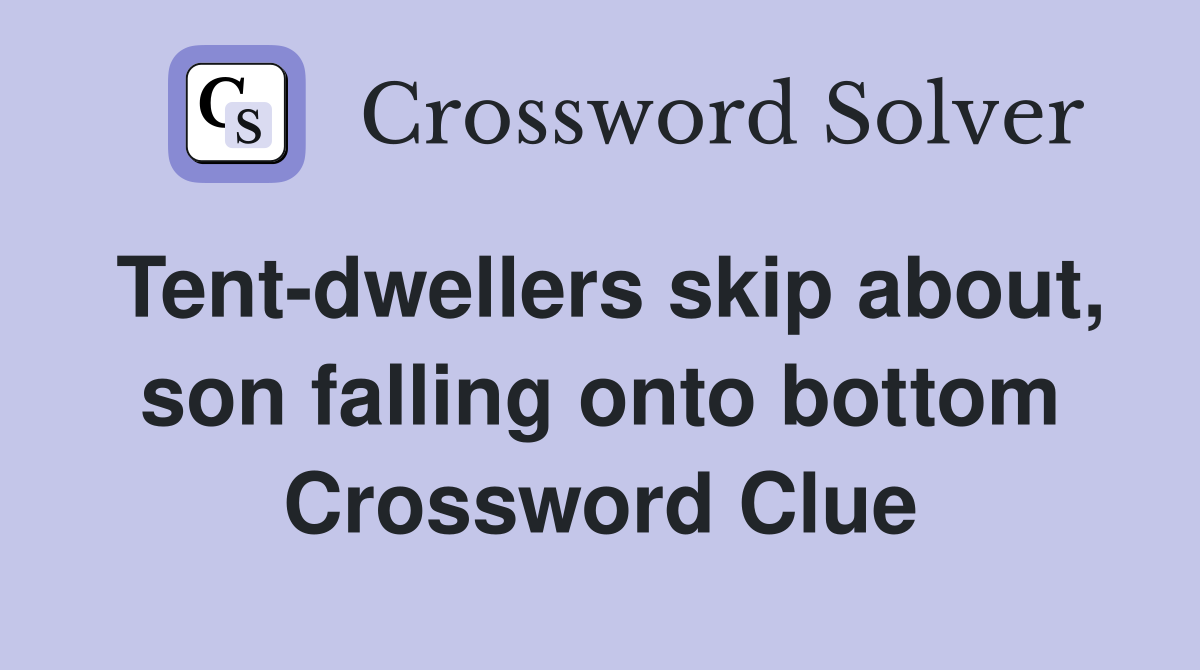 Tent-dwellers skip about, son falling onto bottom Crossword Clue