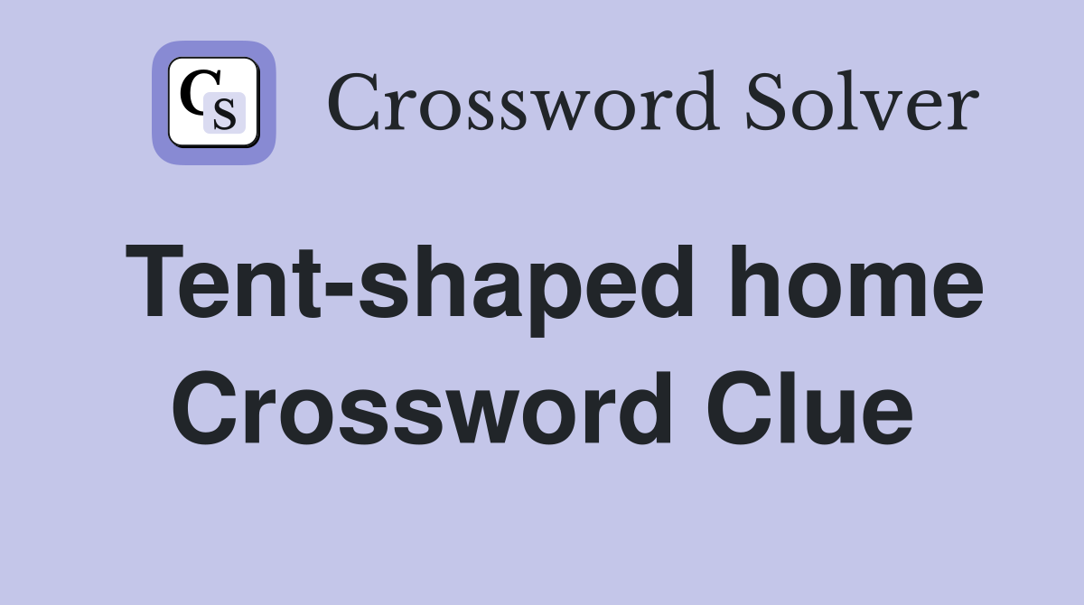 Tent-shaped home Crossword Clue