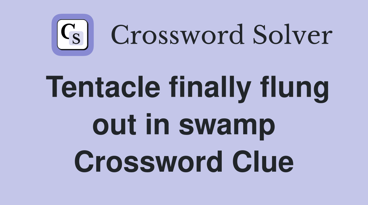 Tentacle finally flung out in swamp Crossword Clue