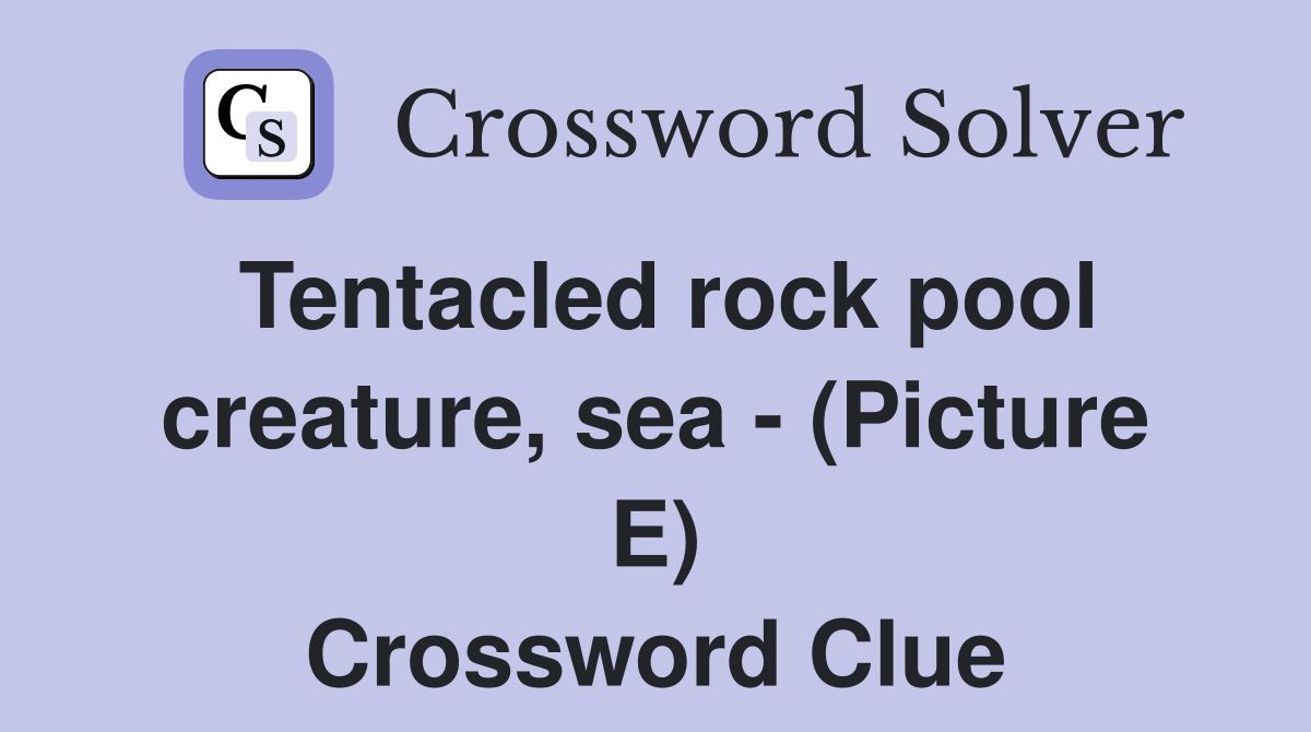 Tentacled rock pool creature, sea - (Picture E) Crossword Clue