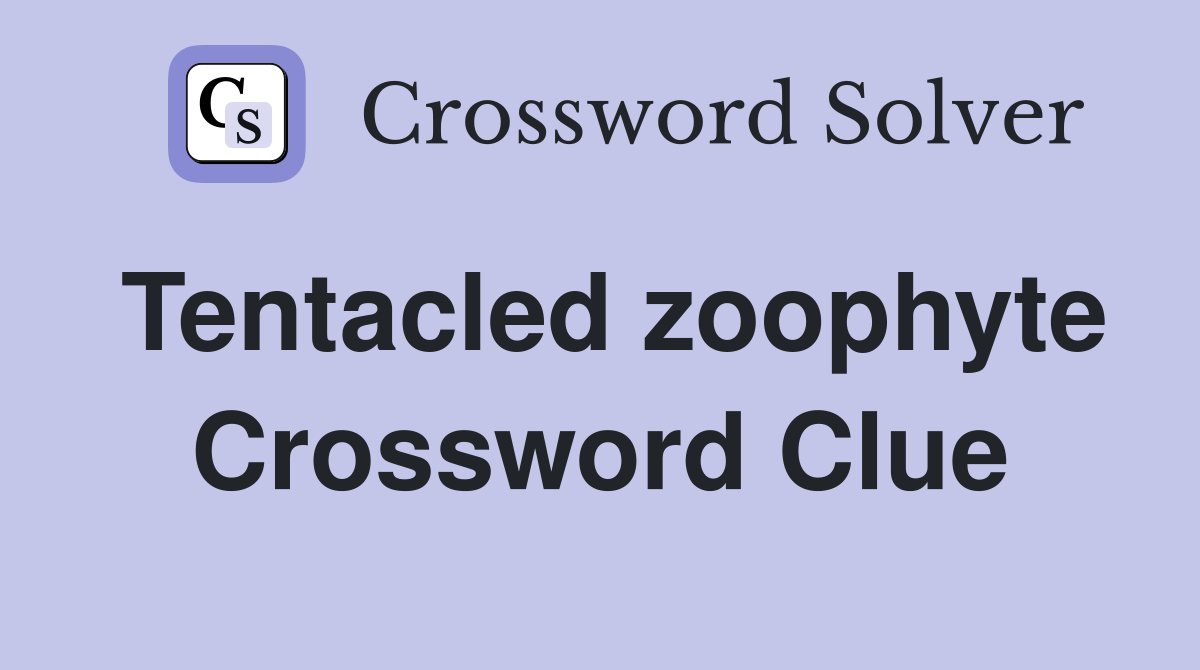 Tentacled zoophyte Crossword Clue