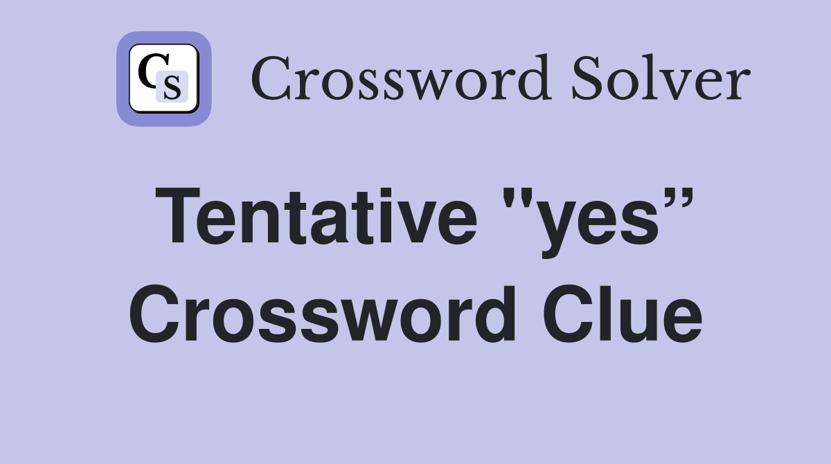 Tentative "yes” Crossword Clue