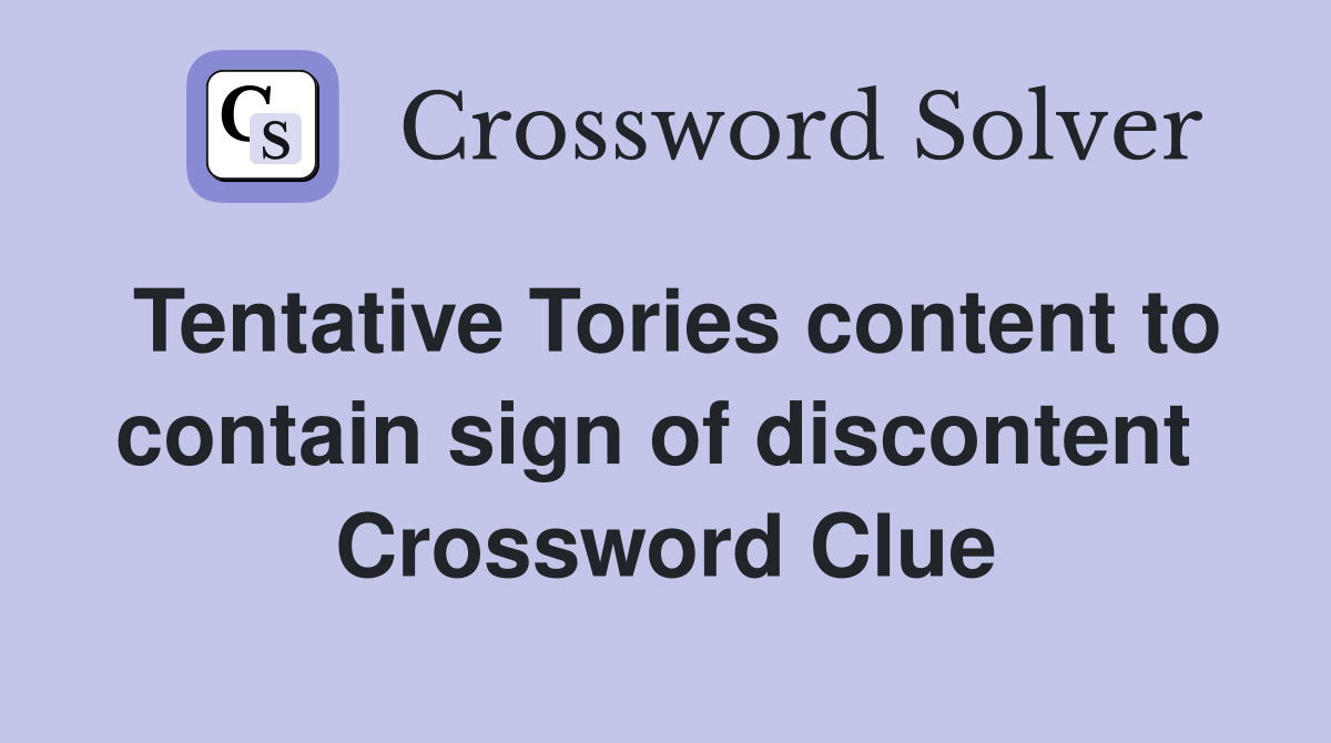 Tentative Tories content to contain sign of discontent  Crossword Clue