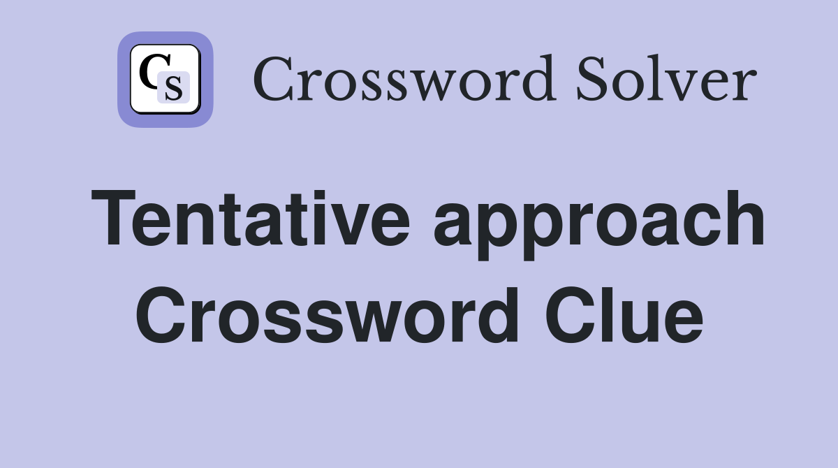 Tentative approach Crossword Clue