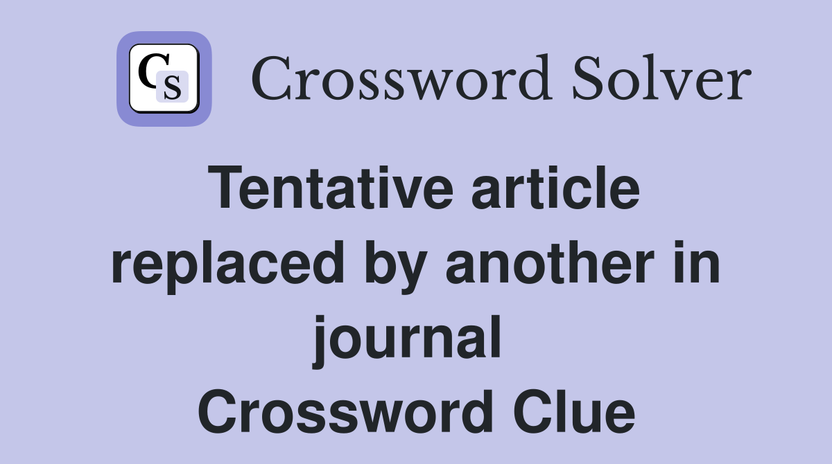 Tentative article replaced by another in journal  Crossword Clue