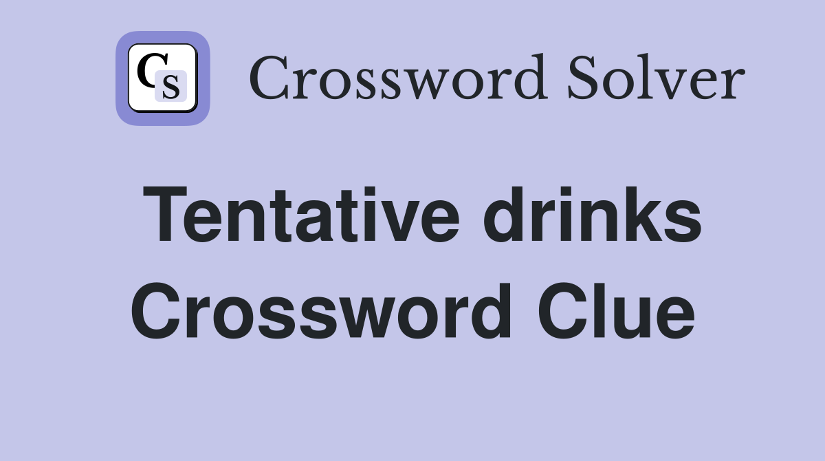 Tentative drinks Crossword Clue