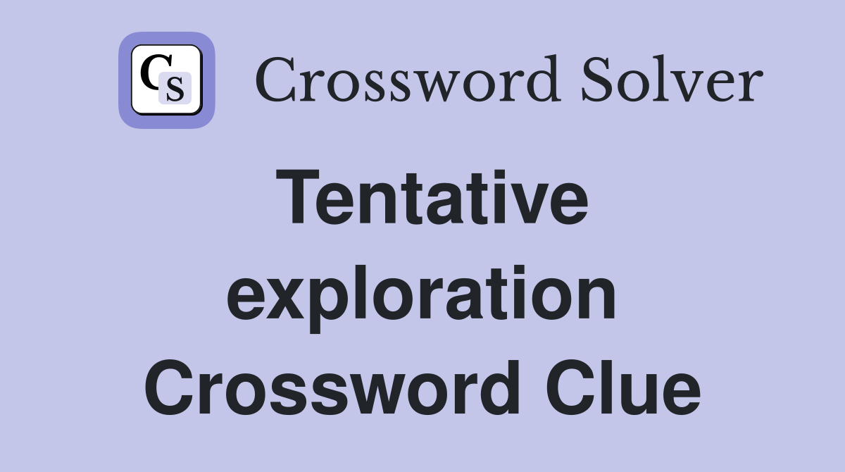 Tentative exploration Crossword Clue