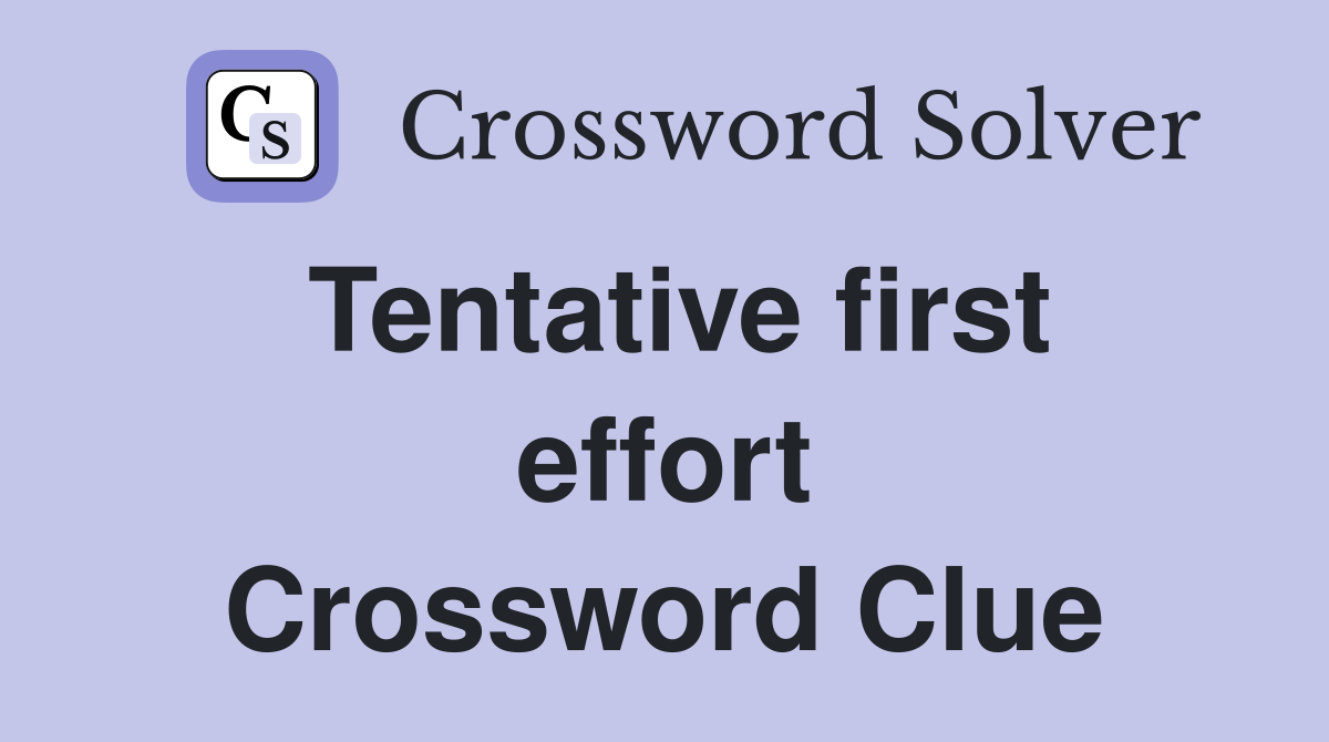 Tentative first effort Crossword Clue