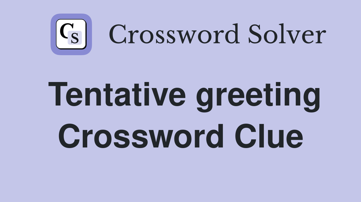 Tentative greeting Crossword Clue