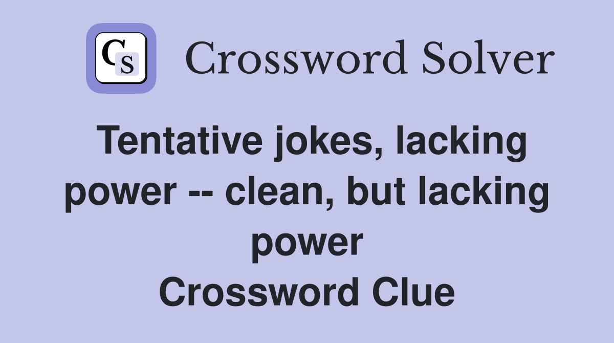 Tentative jokes, lacking power -- clean, but lacking power Crossword Clue