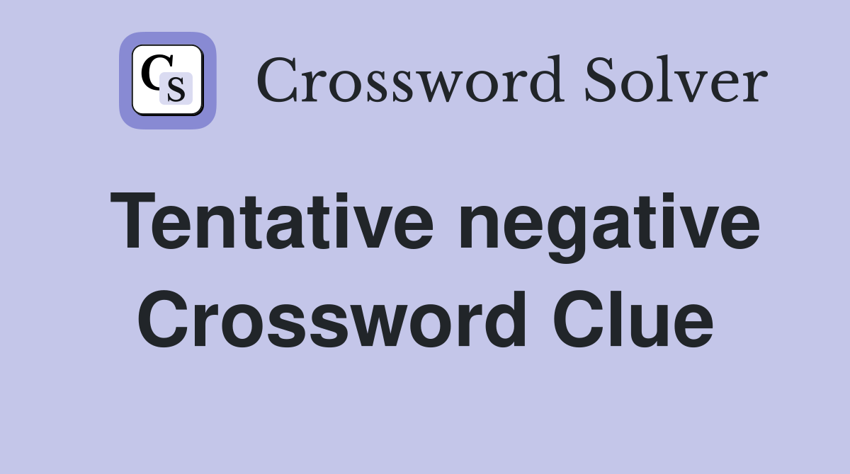 Tentative negative Crossword Clue