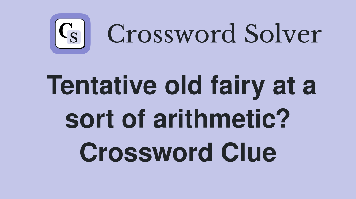 Tentative old fairy at a sort of arithmetic? Crossword Clue