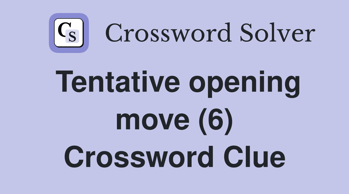 Tentative opening move (6) Crossword Clue