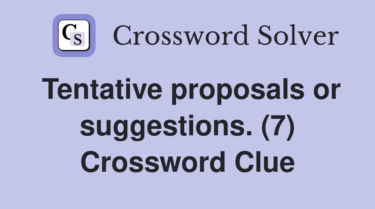 Tentative proposals or suggestions. (7) Crossword Clue