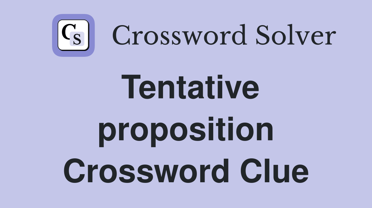 Tentative proposition Crossword Clue