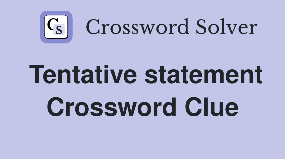 Tentative statement Crossword Clue