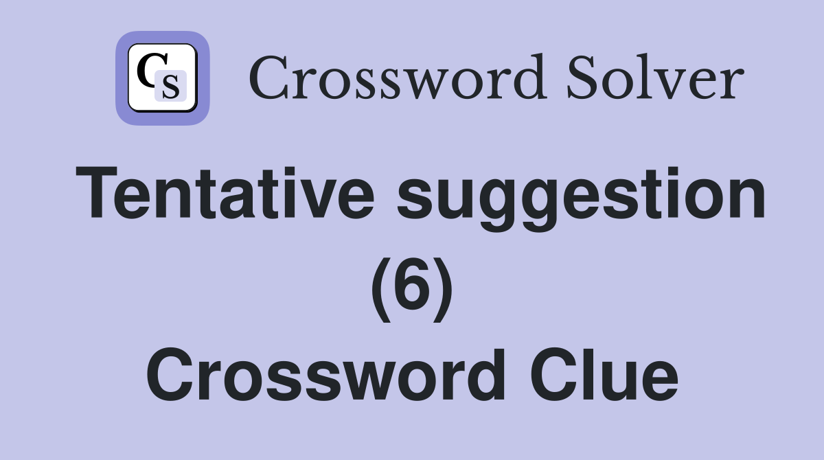 Tentative suggestion (6) Crossword Clue