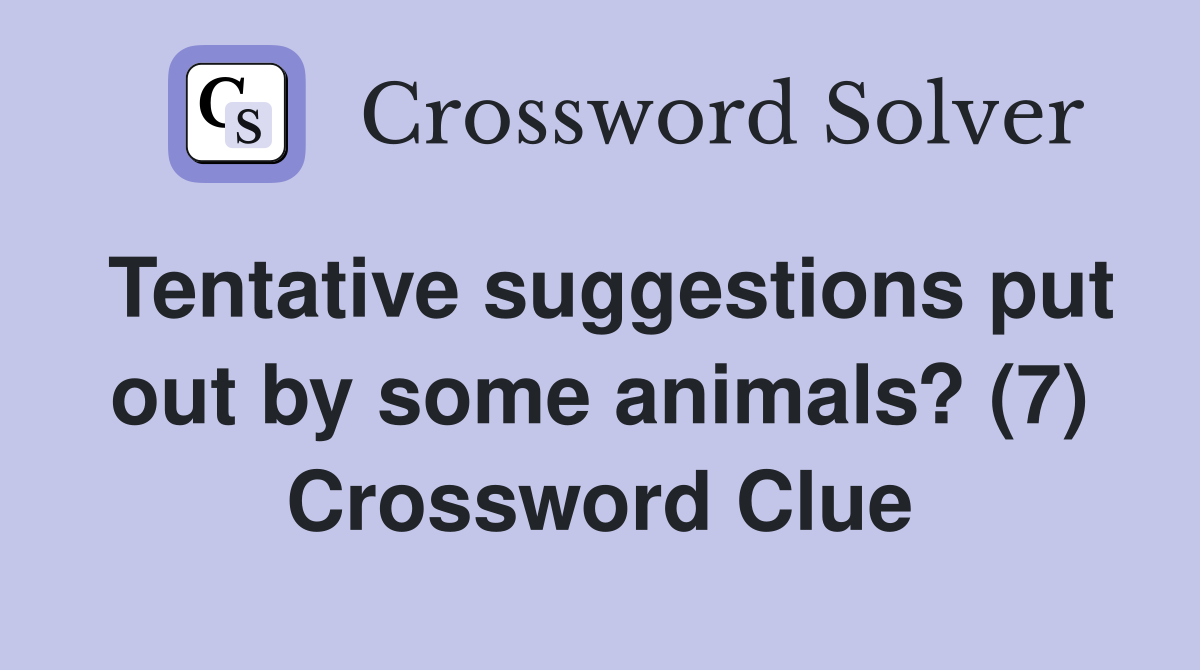 Tentative suggestions put out by some animals? (7) Crossword Clue