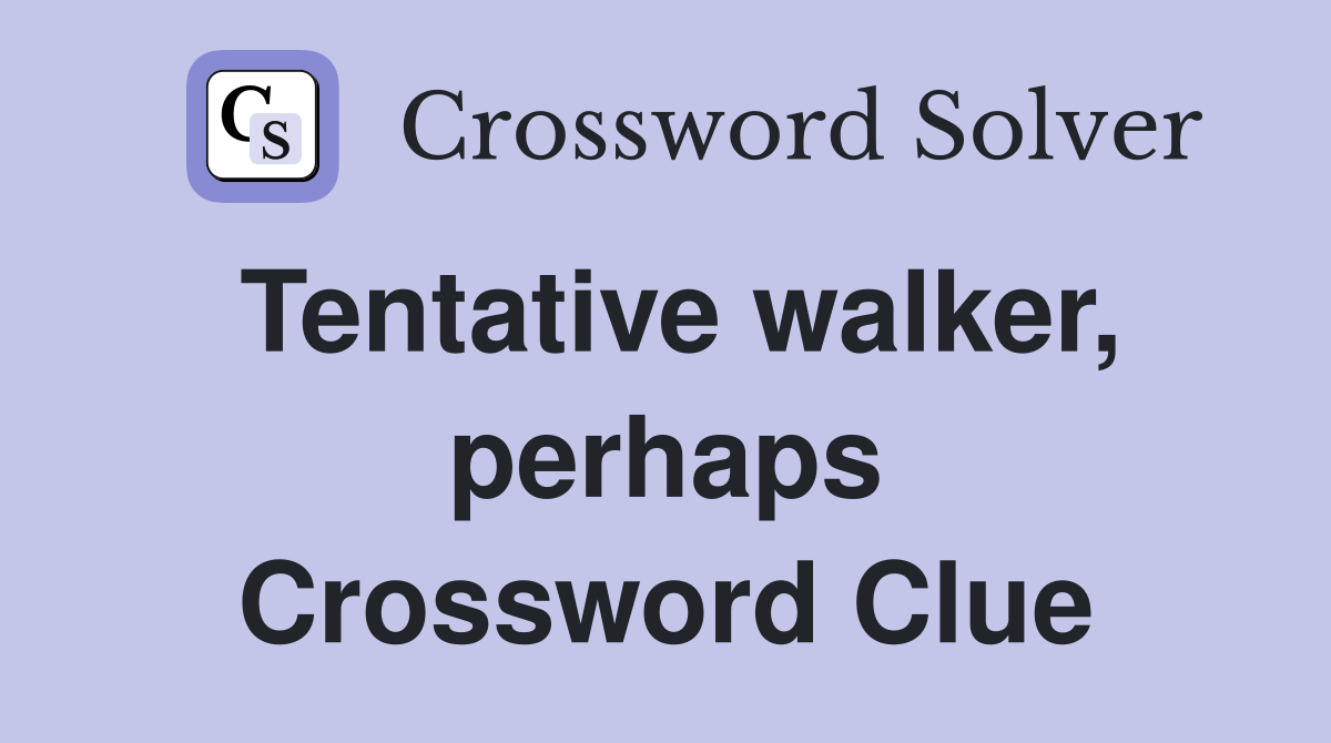 Tentative walker, perhaps Crossword Clue