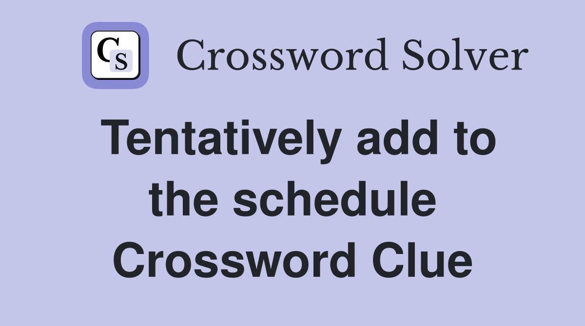 Tentatively add to the schedule Crossword Clue