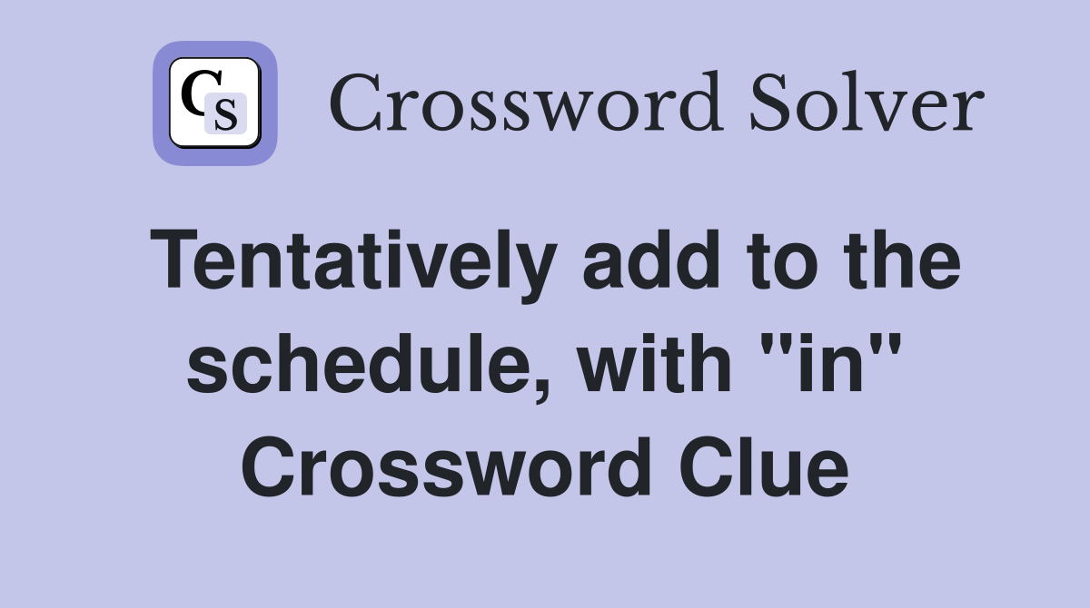 Tentatively add to the schedule, with "in" Crossword Clue