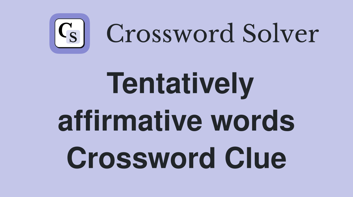 Tentatively affirmative words Crossword Clue