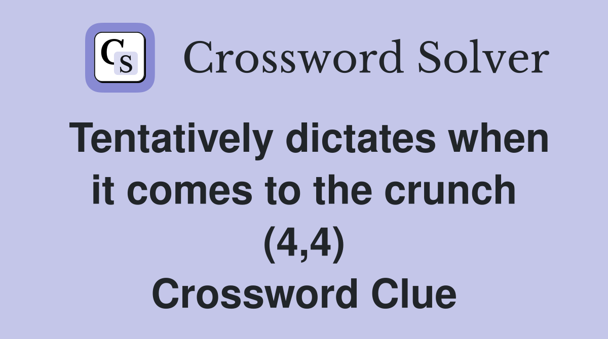 Tentatively dictates when it comes to the crunch (4,4) Crossword Clue