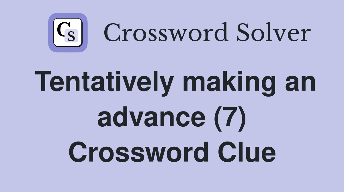 Tentatively making an advance (7) Crossword Clue