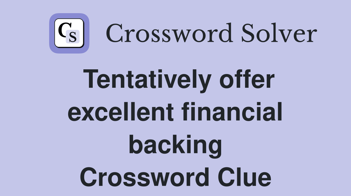 Tentatively offer excellent financial backing Crossword Clue