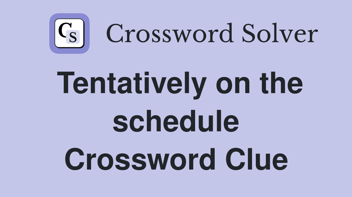 Tentatively on the schedule Crossword Clue
