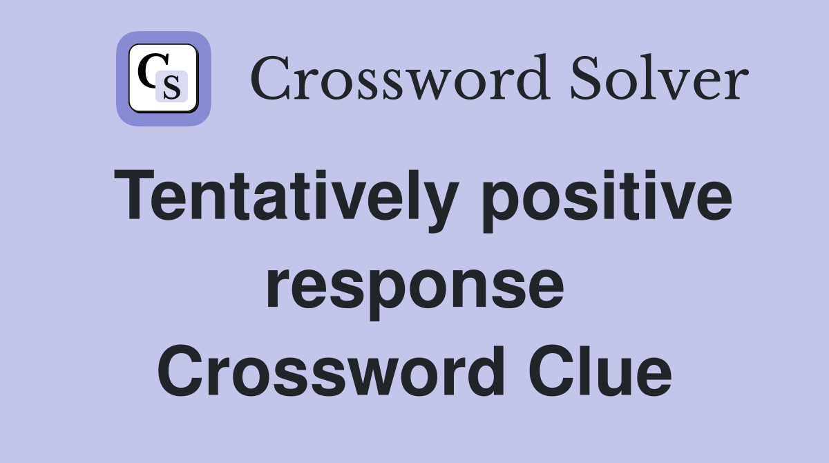 Tentatively positive response Crossword Clue