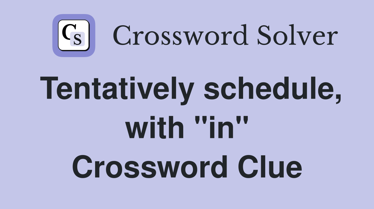 Tentatively schedule, with "in" Crossword Clue