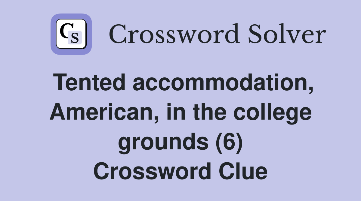 Tented accommodation, American, in the college grounds (6) Crossword Clue