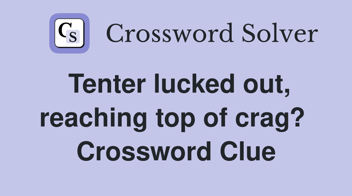 Tenter lucked out, reaching top of crag?  Crossword Clue